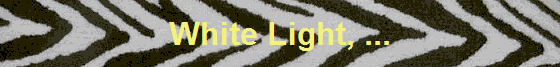 White Light, ...